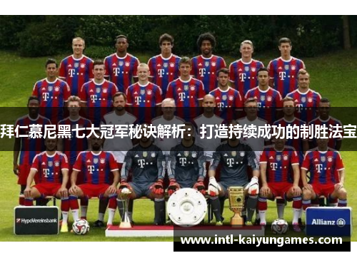 拜仁慕尼黑七大冠军秘诀解析：打造持续成功的制胜法宝