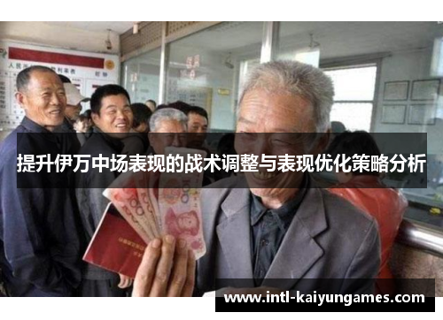 提升伊万中场表现的战术调整与表现优化策略分析