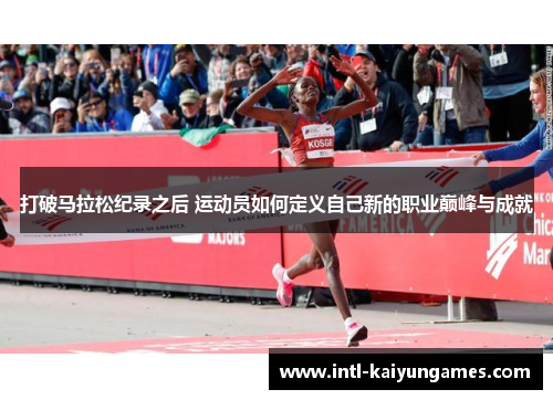 打破马拉松纪录之后 运动员如何定义自己新的职业巅峰与成就