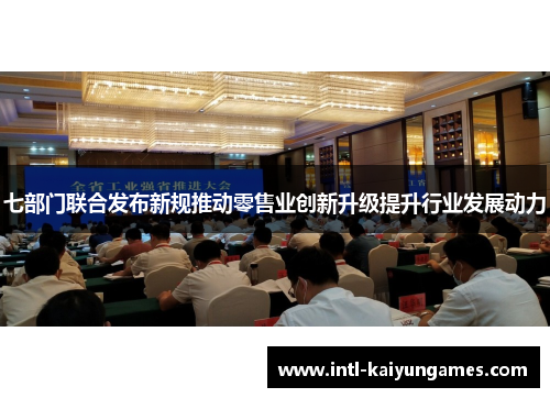 七部门联合发布新规推动零售业创新升级提升行业发展动力
