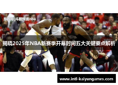 揭晓2025年NBA新赛季开幕时间五大关键要点解析