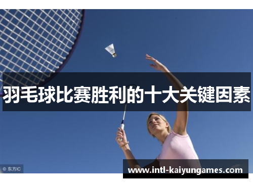 羽毛球比赛胜利的十大关键因素