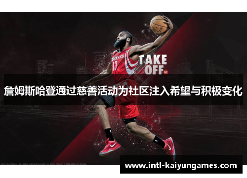 詹姆斯哈登通过慈善活动为社区注入希望与积极变化 詹姆斯哈登通过慈善活动为社区注入希望与积极变化