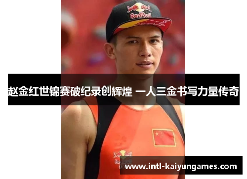 赵金红世锦赛破纪录创辉煌 一人三金书写力量传奇 赵金红世锦赛破纪录创辉煌 一人三金书写力量传奇