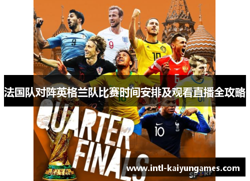法国队对阵英格兰队比赛时间安排及观看直播全攻略