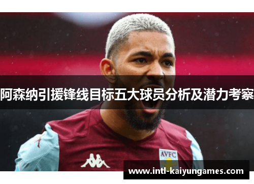 阿森纳引援锋线目标五大球员分析及潜力考察